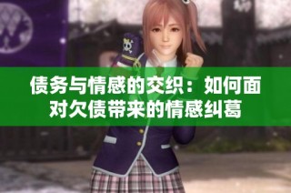 债务与情感的交织：如何面对欠债带来的情感纠葛