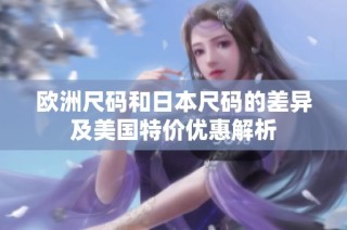 欧洲尺码和日本尺码的差异及美国特价优惠解析