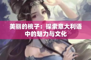 美丽的桃子：探索意大利语中的魅力与文化