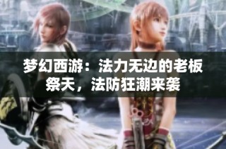 梦幻西游：法力无边的老板祭天，法防狂潮来袭