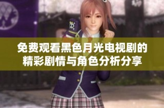 免费观看黑色月光电视剧的精彩剧情与角色分析分享