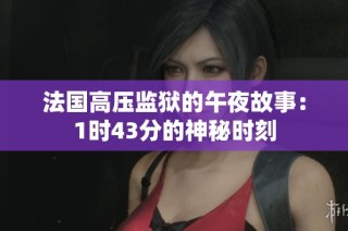 法国高压监狱的午夜故事：1时43分的神秘时刻