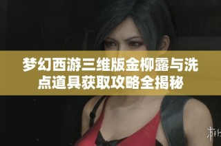 梦幻西游三维版金柳露与洗点道具获取攻略全揭秘