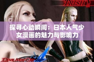 探寻心动瞬间：日本人气少女漫画的魅力与影响力