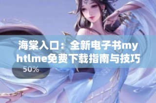 海棠入口：全新电子书myhtlme免费下载指南与技巧