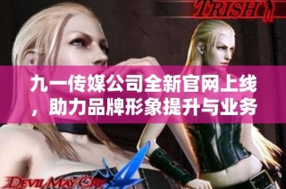 九一传媒公司全新官网上线，助力品牌形象提升与业务拓展