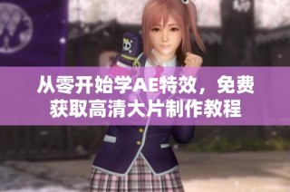 从零开始学AE特效，免费获取高清大片制作教程