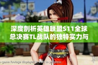 深度剖析英雄联盟S11全球总决赛TL战队的独特实力与战术风格