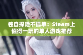 独自探险不孤单：Steam上值得一玩的单人游戏推荐