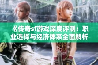 《传奇sf游戏深度评测：职业选择与经济体系全面解析》