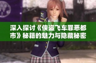 深入探讨《侠盗飞车罪恶都市》秘籍的魅力与隐藏秘密