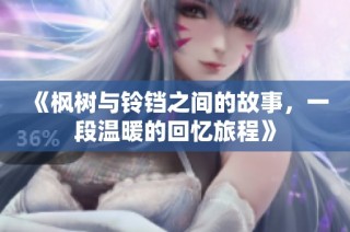 《枫树与铃铛之间的故事，一段温暖的回忆旅程》