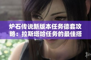 炉石传说新版本任务德套攻略：拉斯塔哈任务的最佳搭配与玩法策略