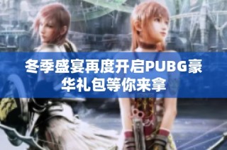 冬季盛宴再度开启PUBG豪华礼包等你来拿