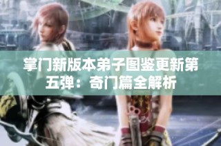 掌门新版本弟子图鉴更新第五弹：奇门篇全解析