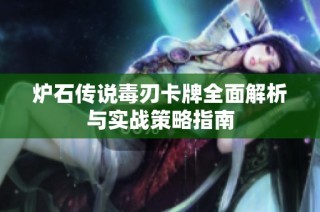 炉石传说毒刃卡牌全面解析与实战策略指南