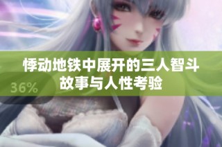 悸动地铁中展开的三人智斗故事与人性考验