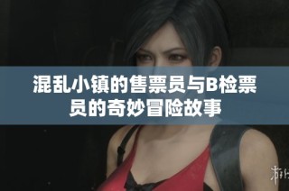 混乱小镇的售票员与B检票员的奇妙冒险故事