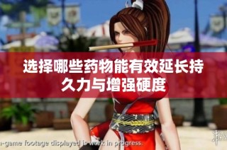 选择哪些药物能有效延长持久力与增强硬度