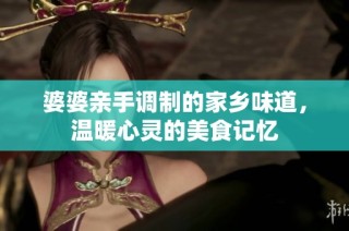 婆婆亲手调制的家乡味道，温暖心灵的美食记忆