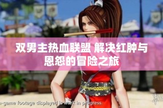 双男主热血联盟 解决红肿与恩怨的冒险之旅