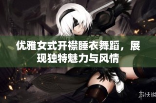 优雅女式开襟睡衣舞蹈，展现独特魅力与风情