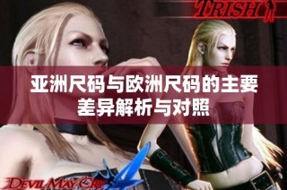 亚洲尺码与欧洲尺码的主要差异解析与对照