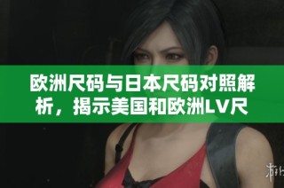 欧洲尺码与日本尺码对照解析，揭示美国和欧洲LV尺码差异