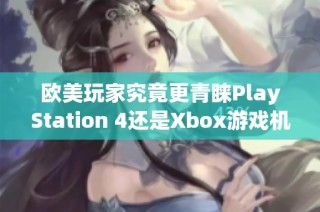 欧美玩家究竟更青睐PlayStation 4还是Xbox游戏机