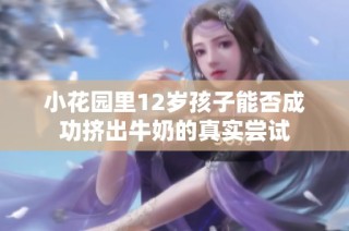 小花园里12岁孩子能否成功挤出牛奶的真实尝试