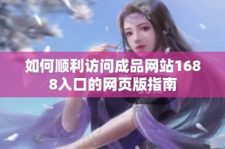 如何顺利访问成品网站1688入口的网页版指南