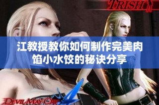 江教授教你如何制作完美肉馅小水饺的秘诀分享