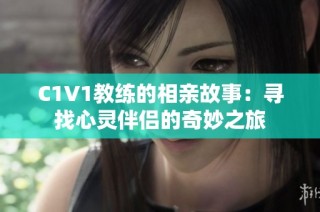 C1V1教练的相亲故事：寻找心灵伴侣的奇妙之旅