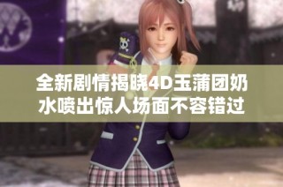 全新剧情揭晓4D玉蒲团奶水喷出惊人场面不容错过