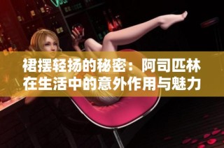 裙摆轻扬的秘密：阿司匹林在生活中的意外作用与魅力