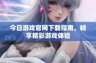 今日游戏官网下载指南，畅享精彩游戏体验