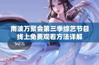 南波万聚会第三季综艺节目线上免费观看方法详解