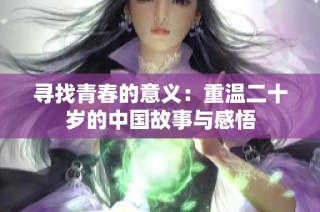 寻找青春的意义：重温二十岁的中国故事与感悟