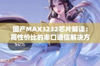 国产MAX3232芯片解读：高性价比的串口通信解决方案