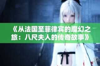《从法国至菲律宾的魔幻之旅：八尺夫人的传奇故事》
