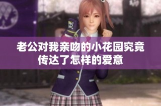 老公对我亲吻的小花园究竟传达了怎样的爱意