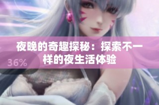 夜晚的奇趣探秘：探索不一样的夜生活体验