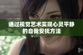 通过视觉艺术实现心灵平静的自我安抚方法