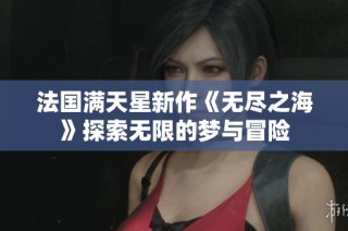 法国满天星新作《无尽之海》探索无限的梦与冒险