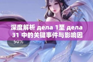 深度解析 делa 1至 делa 31 中的关键事件与影响因素