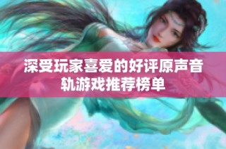 深受玩家喜爱的好评原声音轨游戏推荐榜单