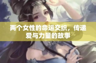 两个女性的命运交织，传递爱与力量的故事