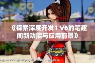 《探索深度开发1 V6的笔趣阁新功能与应用前景》