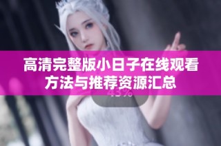 高清完整版小日子在线观看方法与推荐资源汇总