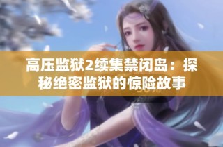 高压监狱2续集禁闭岛：探秘绝密监狱的惊险故事